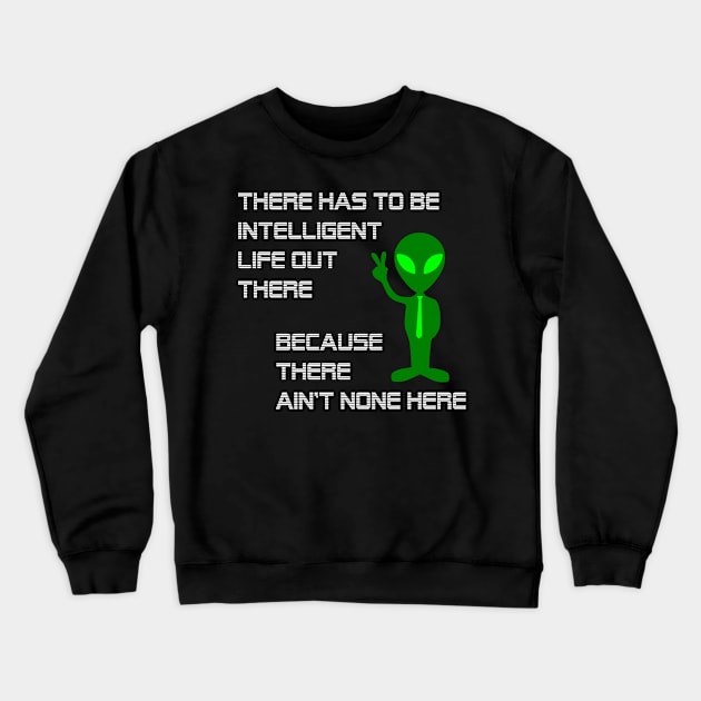 Intelligent Life Out There - Space, the Universe, and Beyond Crewneck Sweatshirt by Tainted Designs